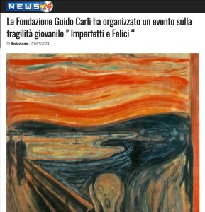 News 24 - La Fondazione Guido Carli ha organizzato un evento sulla fragilità giovanile ” Imperfetti e Felici “