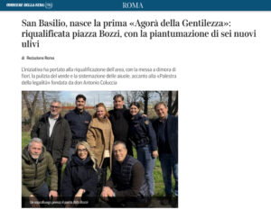 Corriere della Sera – San Basilio, nasce la prima «Agorà della Gentilezza»: riqualificata piazza Bozzi, con la piantumazione di sei nuovi ulivi