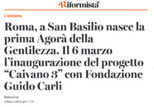 Il Riformista – Roma, a San Basilio nasce la prima Agorà della Gentilezza. Il 6 marzo l’inaugurazione del progetto “Caivano 3” con Fondazione Guido Carli